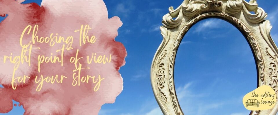 Choosing the right point of view for your story Choosing the right point of view for your story | The Editing Lounge