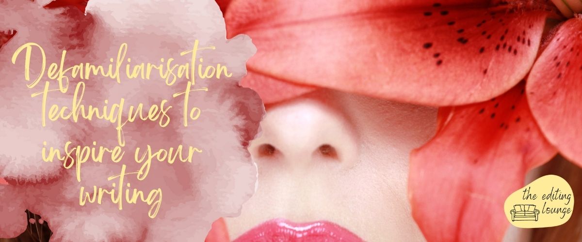 Defamiliarisation techniques to inspire your writing | The Editing Lounge