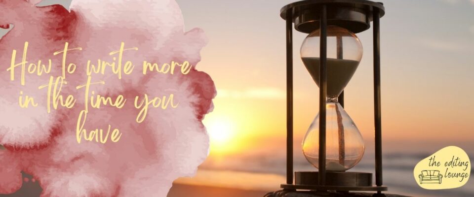 How to write more in the time you have | The Editing Lounge
