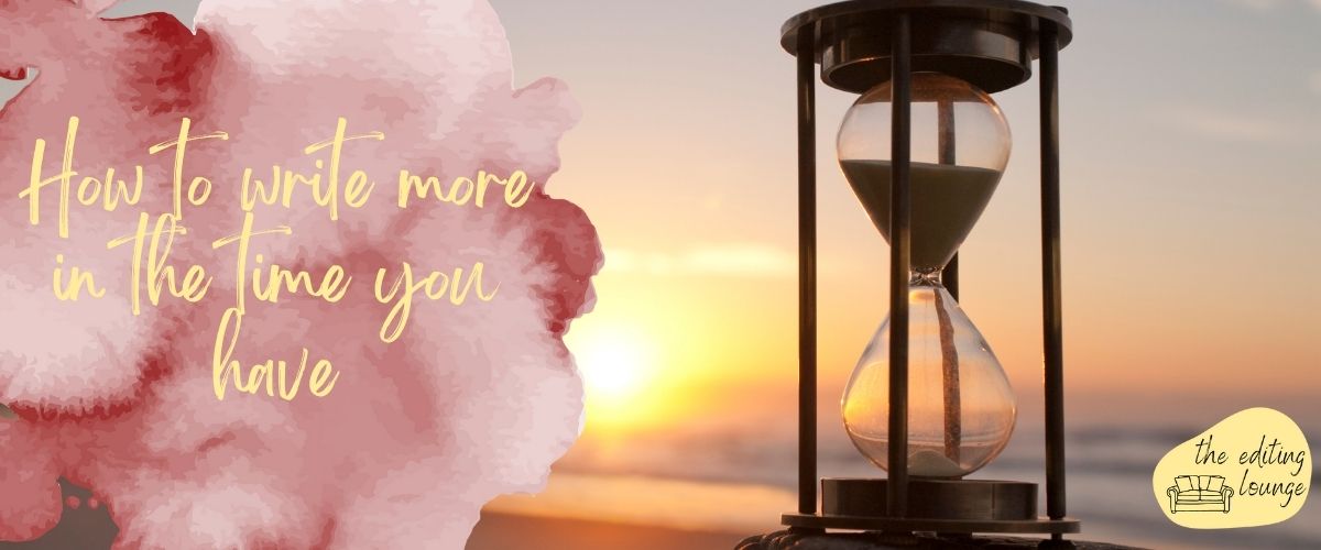 How to write more in the time you have How to write more in the time you have | The Editing Lounge
