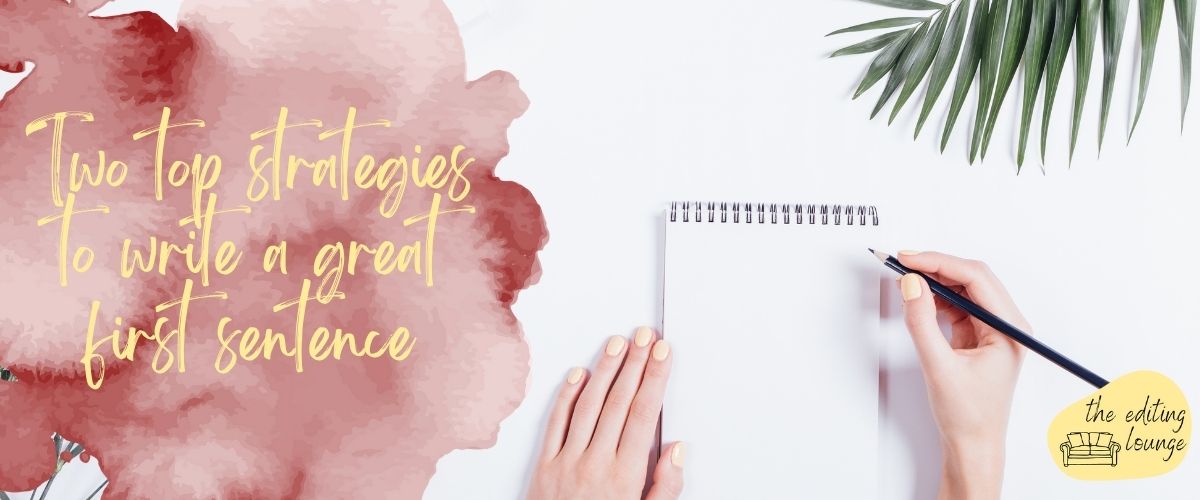 Two top strategies to write a great first sentence Two top strategies to write a great first sentence | The Editing Lounge