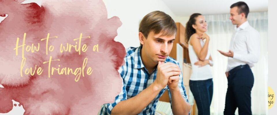 How to write a love triangle How to write a love triangle | The Editing Lounge